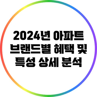2024년 아파트 브랜드별 혜택 및 특성 상세 분석