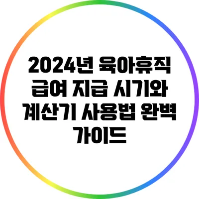 2024년 육아휴직 급여 지급 시기와 계산기 사용법 완벽 가이드