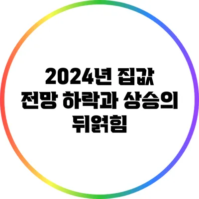 2024년 집값 전망: 하락과 상승의 뒤얽힘