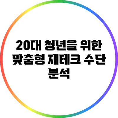 20대 청년을 위한 맞춤형 재테크 수단 분석