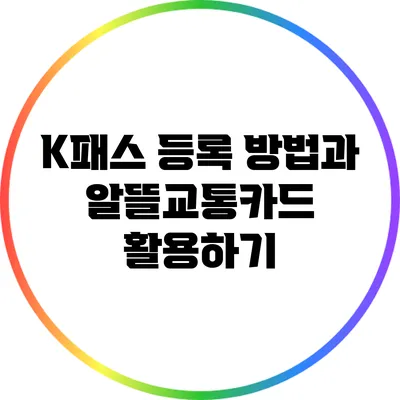 K패스 등록 방법과 알뜰교통카드 활용하기