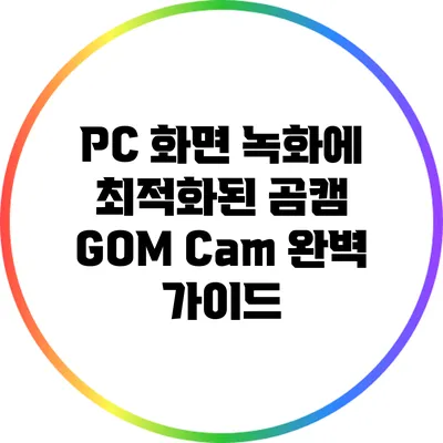 PC 화면 녹화에 최적화된 곰캠 GOM Cam 완벽 가이드