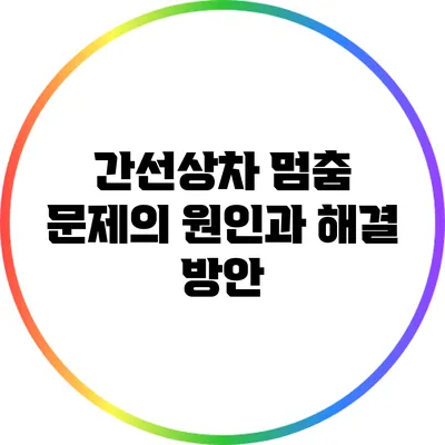 간선상차 멈춤 문제의 원인과 해결 방안