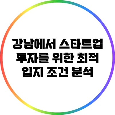 강남에서 스타트업 투자를 위한 최적 입지 조건 분석