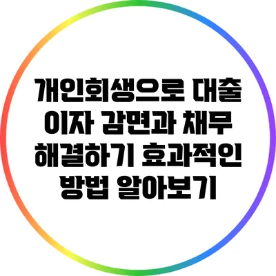 개인회생으로 대출 이자 감면과 채무 해결하기: 효과적인 방법 알아보기