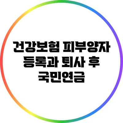건강보험 피부양자 등록과 퇴사 후 국민연금