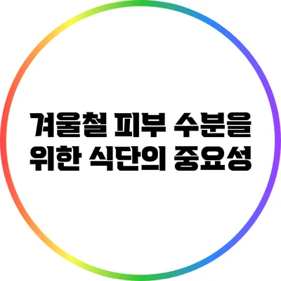 겨울철 피부 수분을 위한 식단의 중요성