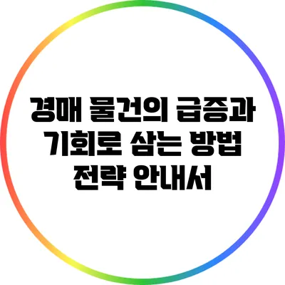 경매 물건의 급증과 기회로 삼는 방법: 전략 안내서