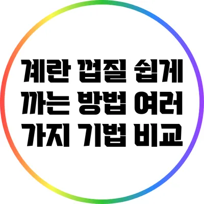 계란 껍질 쉽게 까는 방법: 여러 가지 기법 비교