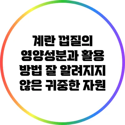 계란 껍질의 영양성분과 활용 방법: 잘 알려지지 않은 귀중한 자원