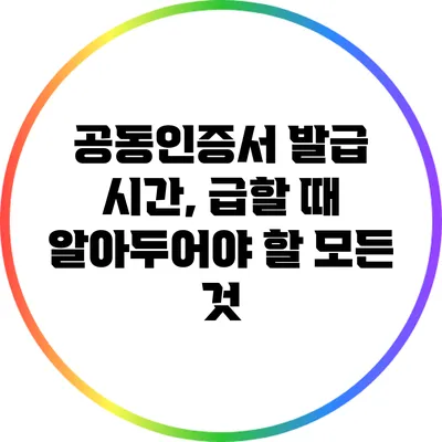 공동인증서 발급 시간, 급할 때 알아두어야 할 모든 것