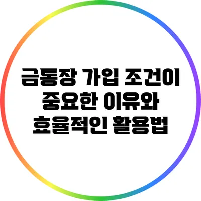 금통장 가입 조건이 중요한 이유와 효율적인 활용법