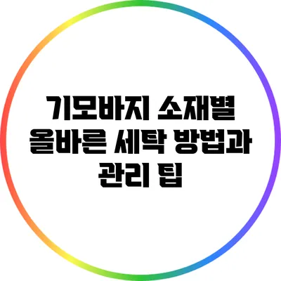 기모바지 소재별 올바른 세탁 방법과 관리 팁