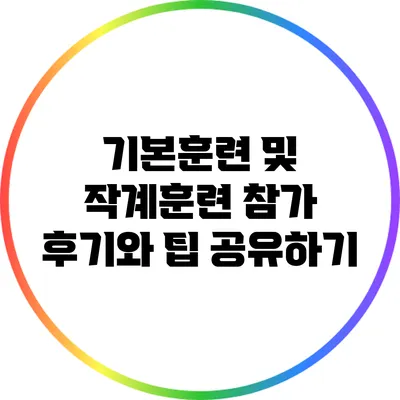기본훈련 및 작계훈련 참가 후기와 팁 공유하기