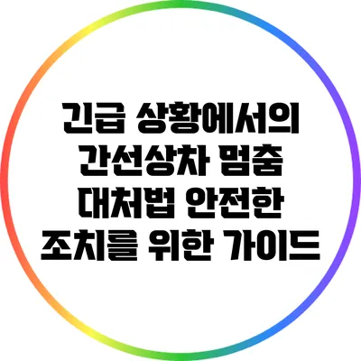 긴급 상황에서의 간선상차 멈춤 대처법: 안전한 조치를 위한 가이드