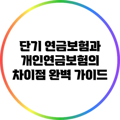 단기 연금보험과 개인연금보험의 차이점 완벽 가이드