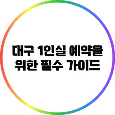 대구 1인실 예약을 위한 필수 가이드