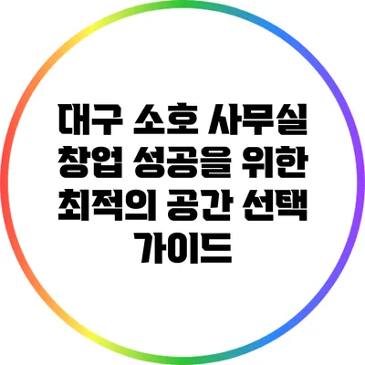 대구 소호 사무실: 창업 성공을 위한 최적의 공간 선택 가이드