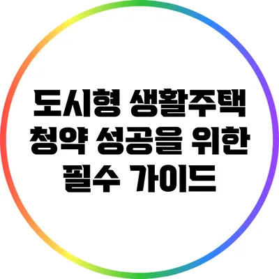 도시형 생활주택 청약 성공을 위한 필수 가이드