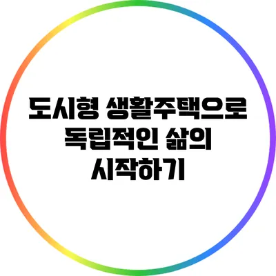 도시형 생활주택으로 독립적인 삶의 시작하기
