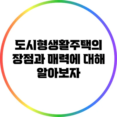 도시형생활주택의 장점과 매력에 대해 알아보자
