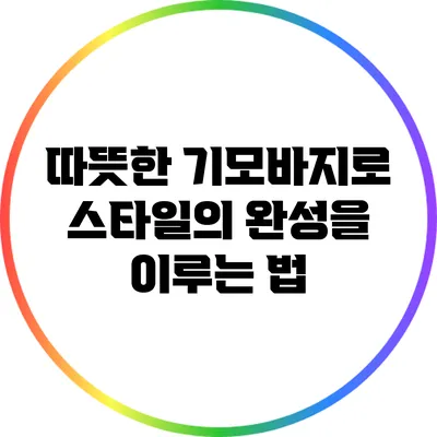 따뜻한 기모바지로 스타일의 완성을 이루는 법