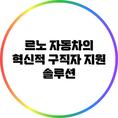 르노 자동차의 혁신적 구직자 지원 솔루션