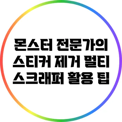 몬스터 전문가의 스티커 제거 멀티 스크래퍼 활용 팁