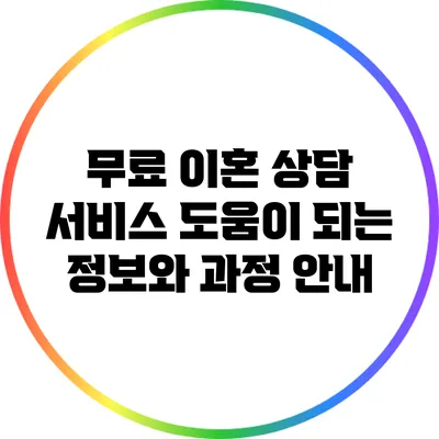 무료 이혼 상담 서비스: 도움이 되는 정보와 과정 안내