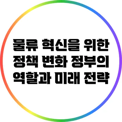 물류 혁신을 위한 정책 변화: 정부의 역할과 미래 전략