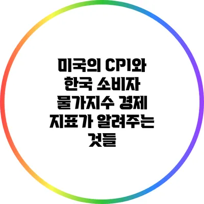 미국의 CPI와 한국 소비자 물가지수: 경제 지표가 알려주는 것들