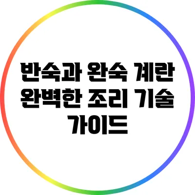 반숙과 완숙 계란: 완벽한 조리 기술 가이드