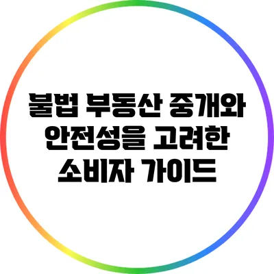 불법 부동산 중개와 안전성을 고려한 소비자 가이드