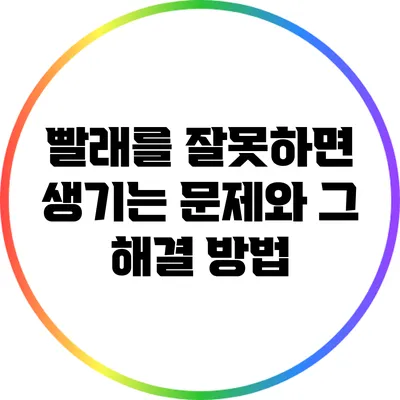 빨래를 잘못하면 생기는 문제와 그 해결 방법
