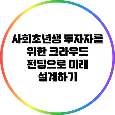 사회초년생 투자자를 위한 크라우드 펀딩으로 미래 설계하기