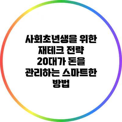 사회초년생을 위한 재테크 전략: 20대가 돈을 관리하는 스마트한 방법