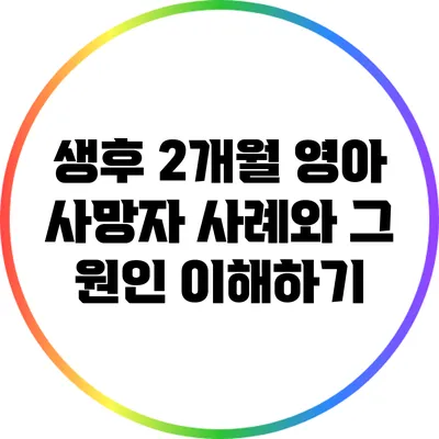 생후 2개월 영아 사망자 사례와 그 원인 이해하기