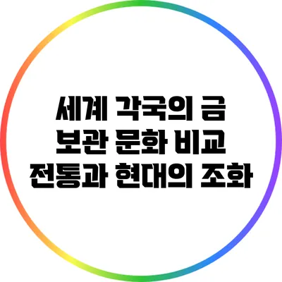 세계 각국의 금 보관 문화 비교: 전통과 현대의 조화