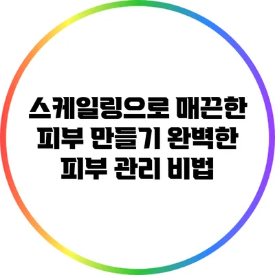 스케일링으로 매끈한 피부 만들기: 완벽한 피부 관리 비법