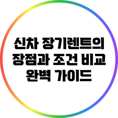 신차 장기렌트의 장점과 조건 비교 완벽 가이드