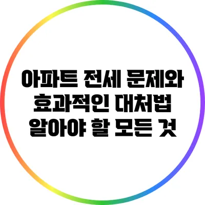 아파트 전세 문제와 효과적인 대처법: 알아야 할 모든 것