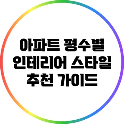 아파트 평수별 인테리어 스타일 추천 가이드