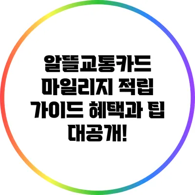 알뜰교통카드 마일리지 적립 가이드: 혜택과 팁 대공개!
