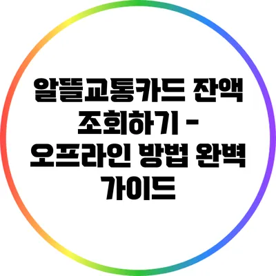 알뜰교통카드 잔액 조회하기 - 오프라인 방법 완벽 가이드