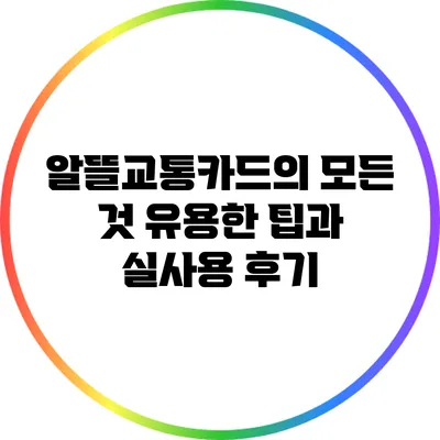 알뜰교통카드의 모든 것: 유용한 팁과 실사용 후기