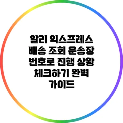 알리 익스프레스 배송 조회: 운송장 번호로 진행 상황 체크하기 완벽 가이드