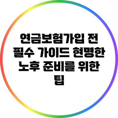 연금보험가입 전 필수 가이드: 현명한 노후 준비를 위한 팁