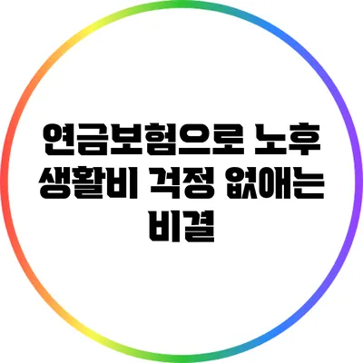 연금보험으로 노후 생활비 걱정 없애는 비결