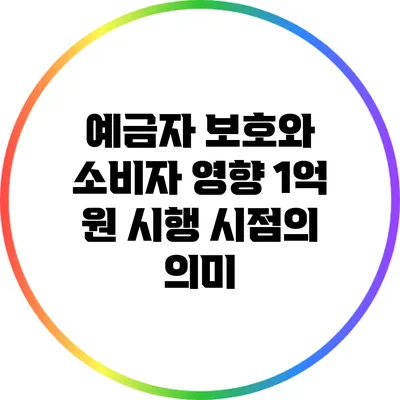 예금자 보호와 소비자 영향: 1억 원 시행 시점의 의미
