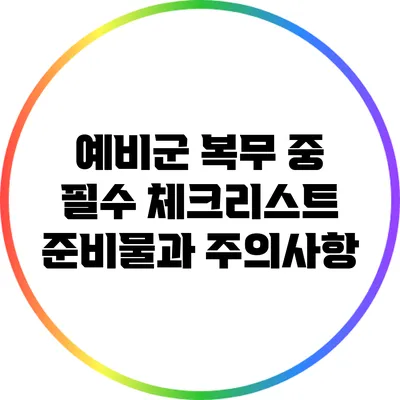 예비군 복무 중 필수 체크리스트: 준비물과 주의사항